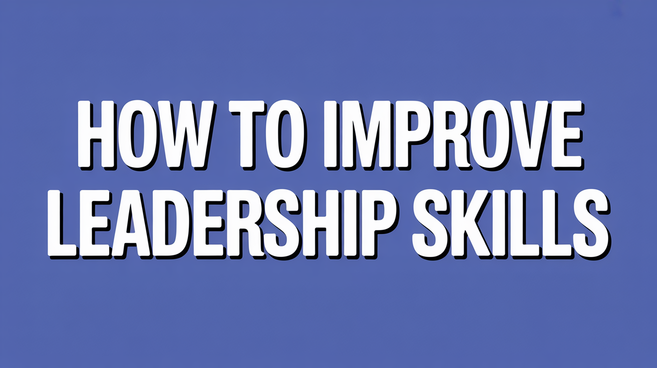How to Improve Your Leadership Skills - Leader Connect